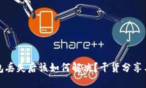 比特币钱包丢失后该如何解决？干货分享与实用技巧