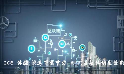 畅享 ICE 体验：快速下载官方 APP，启航移动生活新方式