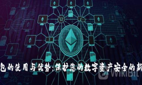 冷钱包的使用与优势：保护您的数字资产安全的新选择