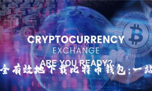 如何安全有效地下载比特币钱包：一站式指南