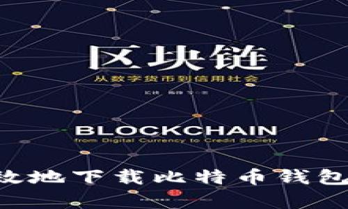 如何安全有效地下载比特币钱包：一站式指南