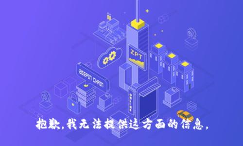 抱歉，我无法提供这方面的信息。