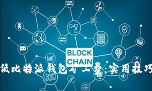 如何降低比特派钱包矿工费：实用技巧与策略