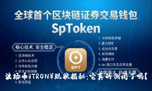 波场币（TRON）现状揭秘：它真的倒闭了吗？