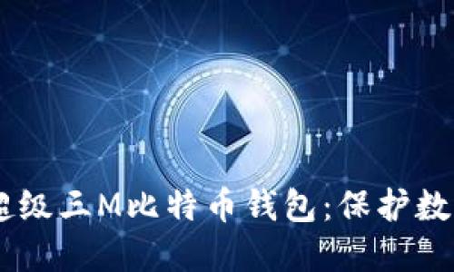 超安全、易用的超级三M比特币钱包：保护数字资产的新革命