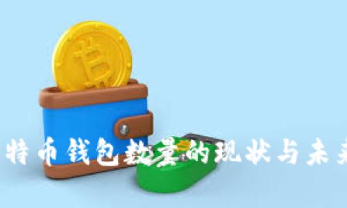 2023年比特币钱包数量的现状与未来趋势分析