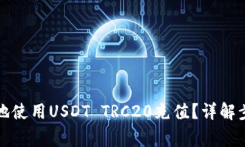 如何安全快捷地使用USDT TRC20充值？详解步骤与注意事项