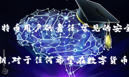 比特币钱包密钥是指用于访问和管理比特币钱包中的资金的一组数字。它包括两个主要部分：公钥和私钥。这两者在比特币的使用中扮演着极其重要的角色。

比特币钱包密钥的基本概念
在比特币网络中，每一位用户都会拥有一个钱包，而钱包的安全性和功能性则是通过密钥来保障的。比特币钱包密钥可以简单地理解为一把“钥匙”，它使用户能够进入自己的资金并进行交易。

公钥与私钥的区别
公钥是可以公开的，而私钥则是需要保密的。公钥可以看作是你的比特币账号，它允许他人向你发送比特币。而私钥则是你观察和控制这些比特币的秘密数字组合。如果有人获得了你的私钥，他们就可以完全控制你钱包中的比特币。

私钥的生成与存储
私钥是通过特定的算法生成的，这一过程通常涉及随机数生成。由于私钥的重要性，很多用户会选择将私钥保存在安全的地方，以防止被窃取。有些人使用纸质钱包、硬件钱包或者专门的安全软件来存储他们的私钥。

比特币钱包密钥的安全性
保护比特币钱包密钥尤其重要。一旦私钥被泄露，用户的比特币可能会面临被盗取的风险。因此，采取措施确保私钥安全是每个比特币用户的责任。常见的安全措施包括使用二步验证、安装反恶意软件程序以及避免在不安全的网络中进行交易。

总结：保护你的比特币钱包密钥
总而言之，比特币钱包密钥是比特币用户与自己的资金之间的桥梁。了解公钥与私钥的区别，以及如何安全地存储和管理这些密钥，对于任何希望在数字货币世界中生存的人来说，都是至关重要的。只有通过有效地保护密钥，用户才能在这个充满机遇与挑战的环境中自信地投资和交易。