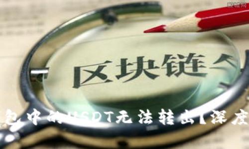为什么比特币钱包中的USDT无法转出？深度解析与解决方案