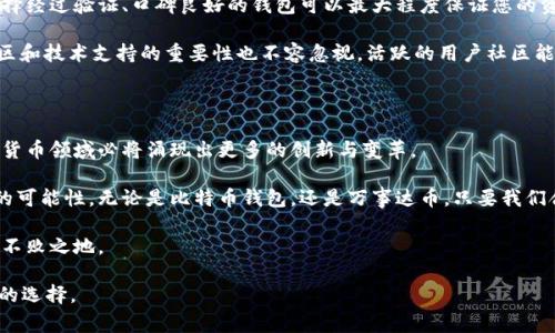   掌握未来金融：比特币钱包与万事达币的创新结合 / 

 guanjianci 比特币钱包, 万事达币, 数字货币, 加密货币 /guanjianci 

引言：数字货币的浪潮

在技术迅猛发展的今天，金融领域也受到了深刻的变革。尤其是比特币等数字货币的崛起，给传统金融体系带来了巨大的冲击。尤其是比特币钱包，它不仅仅是存储比特币的工具，更是一扇通往未来金融世界的窗口。而万事达币作为一种创新性的数字货币，也在慢慢寻求突破与发展。

比特币钱包的功能与优势

比特币钱包有着多种类型，主要分为在线钱包、桌面钱包、移动钱包和硬件钱包。每一种钱包都有其独特的优点。例如，在线钱包便于访问，适合频繁交易的用户；而硬件钱包则以其出色的安全性受到重视，特别适合大额资金的存储。

无论您选择哪种类型的比特币钱包，其核心优势是安全性与隐私性。您可以通过对私钥的管理，确保自己的资产不被他人窃取。此外，比特币交易的匿名性也是其吸引用户的重要原因之一。在许多国家和地区，用户面临着隐私泄露的风险，而数字货币提供了保护用户身份的一种新方式。

万事达币的独特卖点

作为全球知名的支付处理公司，万事达在数字支付领域拥有广泛的影响力。万事达币的推出，旨在结合传统金融与新兴数字货币的优势。与比特币等去中心化的数字货币相比，万事达币更多地依赖于万事达的网络和信誉。

万事达币的一个显著特点是其快速的交易速度和较低的手续费。用户不再需要等待数小时，甚至数天才能完成交易，而是能在几分钟内完成。此外，万事达币的安全性同样受到重视，依托于万事达的技术基础，用户的信息和资金都有较好的保护。

比特币钱包与万事达币的结合点

在谈到比特币钱包与万事达币的结合时，我们不由得思考：这两者能否在某种程度上实现互补？答案是肯定的!

首先，从用户体验的角度来看，万事达币的引入使得数字货币的使用变得更加便捷。用户可以在比特币钱包中整合万事达币，享受快速交易的优势。比如，用户可以使用比特币进行长远投资，同时利用万事达币进行日常消费，这种灵活性为用户提供了更多选择。

其次，万事达币的加入也能够提高比特币钱包的用户黏性。随着越来越多的人认识到万事达带来的安全性和便利性，他们更愿意把自己的资产放入整合了万事达币的钱包中。这种趋势将促进比特币钱包的进一步普及与发展。

跨界合作：未来的金融生态

数字货币的未来离不开跨界合作，而比特币钱包与万事达币的结合就是一个良好的开端。这一合作不仅能够提升用户体验，还能够推动整个金融科技生态的发展。设想一下，未来的金融生态可能会呈现出什么样的图景？

我们可以看到，越来越多的传统金融机构与科技公司携手，将区块链技术与传统金融服务相结合。这种创新思维不仅解决了过往金融体系的一些痛点，比如高费率和低效率等问题，也为广大用户提供了更为优质的金融服务。

用户在选择时的考量因素

面对多样化的比特币钱包和万事达币的选择，用户在进行选择时应考虑多个因素。首先，安全性是首要考虑的因素。选择经过验证、口碑良好的钱包可以最大程度保证您的资金安全。其次，易用性与功能性也是重要的考量标准。用户需要寻找一款界面友好、操作简便的钱包，以降低学习成本。

再次，在交易手续费方面，不同平台可能有所不同，用户应选择手续费相对较低的平台，以减少日常交易成本。此外，社区和技术支持的重要性也不容忽视。活跃的用户社区能够为您提供更及时的信息和帮助，而强大的技术支持则能保证您在遇到问题时得到快速解决。

结论：迎接数字货币的新时代

比特币钱包与万事达币的结合，既是对用户需求的回应，也是页面数字金融生态的又一次探索。随着技术的发展，数字货币领域必将涌现出更多的创新与变革。

作为普通用户，我们应积极学习与拥抱数字货币的变化。尽管面临许多未知的挑战，但未来的金融世界也充满了无限的可能性。无论是比特币钱包，还是万事达币，只要我们合理利用，便能在这个数字化的时代中，占据一席之地。

在探索数字货币的过程中，永远不要停止学习和适应的脚步。因为，唯有不断追求创新，才能在未来的金融浪潮中立于不败之地。

希望这些内容可以帮助读者更好地理解比特币钱包和万事达币之间的关系，激励他们在未来的金融世界中做出明智的选择。